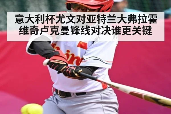 意大利杯尤文对亚特兰大弗拉霍维奇卢克曼锋线对决谁更关键